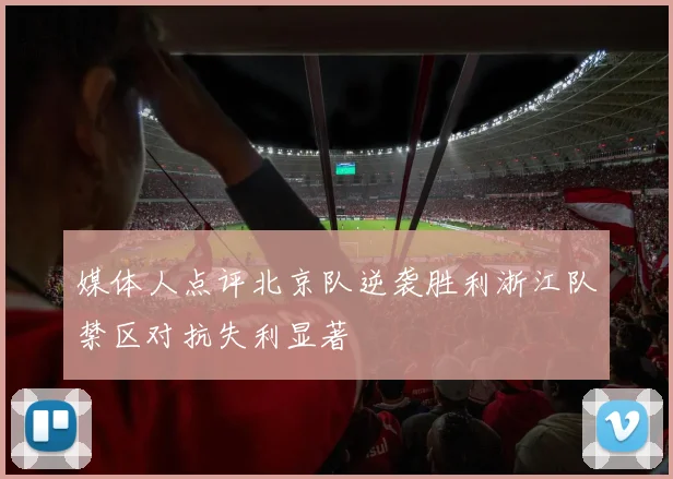 媒体人点评北京队逆袭胜利浙江队禁区对抗失利显著
